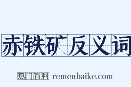 赤铁矿反义词是什么意思的图片